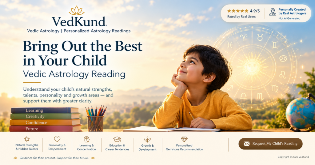Child education, talents and future direction Vedic astrology reading for personalized insights into a child's strengths, learning and future opportunities, interpreted by real astrologers with no AI-generated readings.