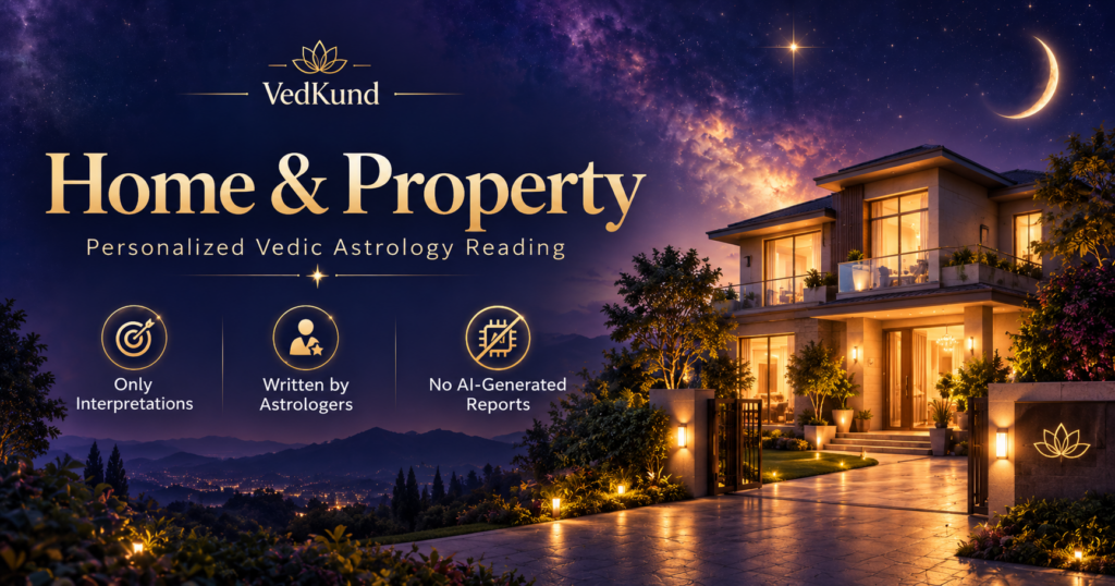 Home and property Vedic astrology reading for guidance about buying, selling or improving property, interpreted by real astrologers without AI-generated readings.
