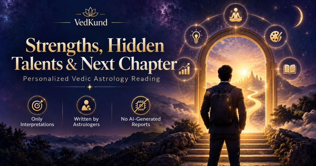 Vedic astrology reading about strengths, hidden talents and the next chapter of life, interpreted by real astrologers without AI-generated readings.